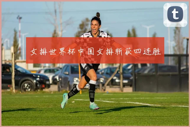 女排世界杯中国女排斩获四连胜