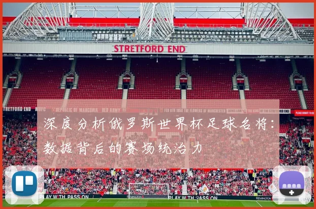 深度分析俄罗斯世界杯足球名将：数据背后的赛场统治力