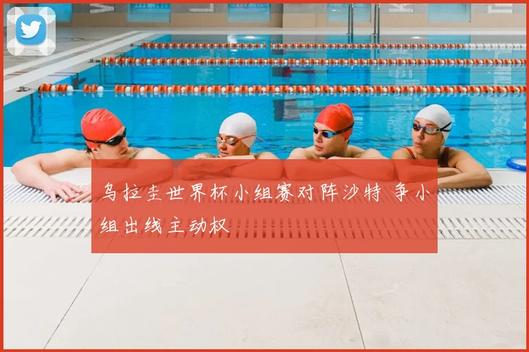 乌拉圭世界杯小组赛对阵沙特 争小组出线主动权