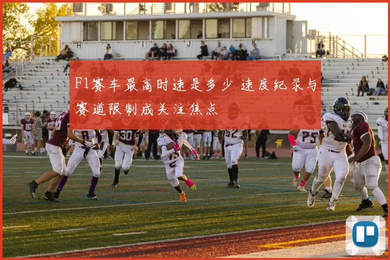 F1赛车最高时速是多少 速度纪录与赛道限制成关注焦点