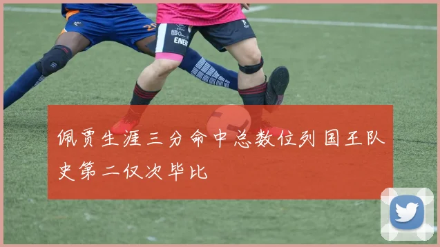 佩贾生涯三分命中总数位列国王队史第二仅次毕比