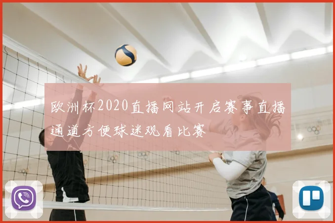 欧洲杯2020直播网站开启赛事直播通道方便球迷观看比赛
