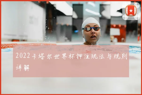 2022卡塔尔世界杯押注玩法与规则详解