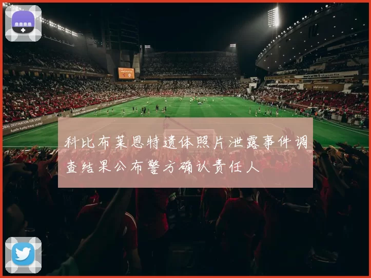 科比布莱恩特遗体照片泄露事件调查结果公布警方确认责任人