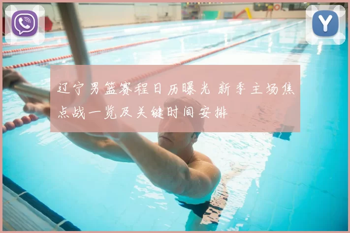 辽宁男篮赛程日历曝光 新季主场焦点战一览及关键时间安排