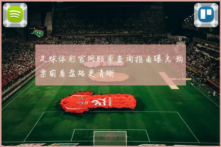 足球体彩官网赔率查询指南曝光 购票前看盘路更清晰