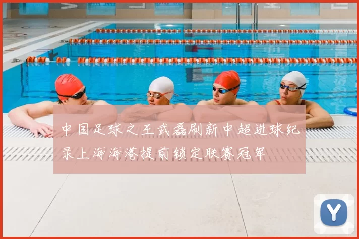 中国足球之王武磊刷新中超进球纪录上海海港提前锁定联赛冠军